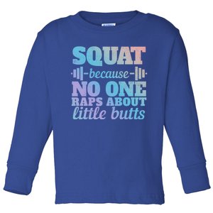 Squat Because No One Raps About Little Butts Funny Tee Gym Great Gift Toddler Long Sleeve Shirt