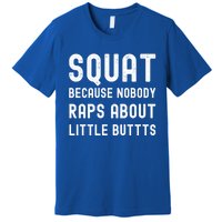 Squat Because Nobody Raps About Little Butts Gym Workout Gift Premium T-Shirt