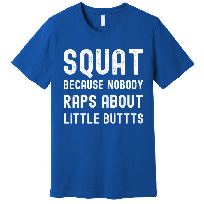 Squat Because Nobody Raps About Little Butts Gym Workout Gift Premium T-Shirt