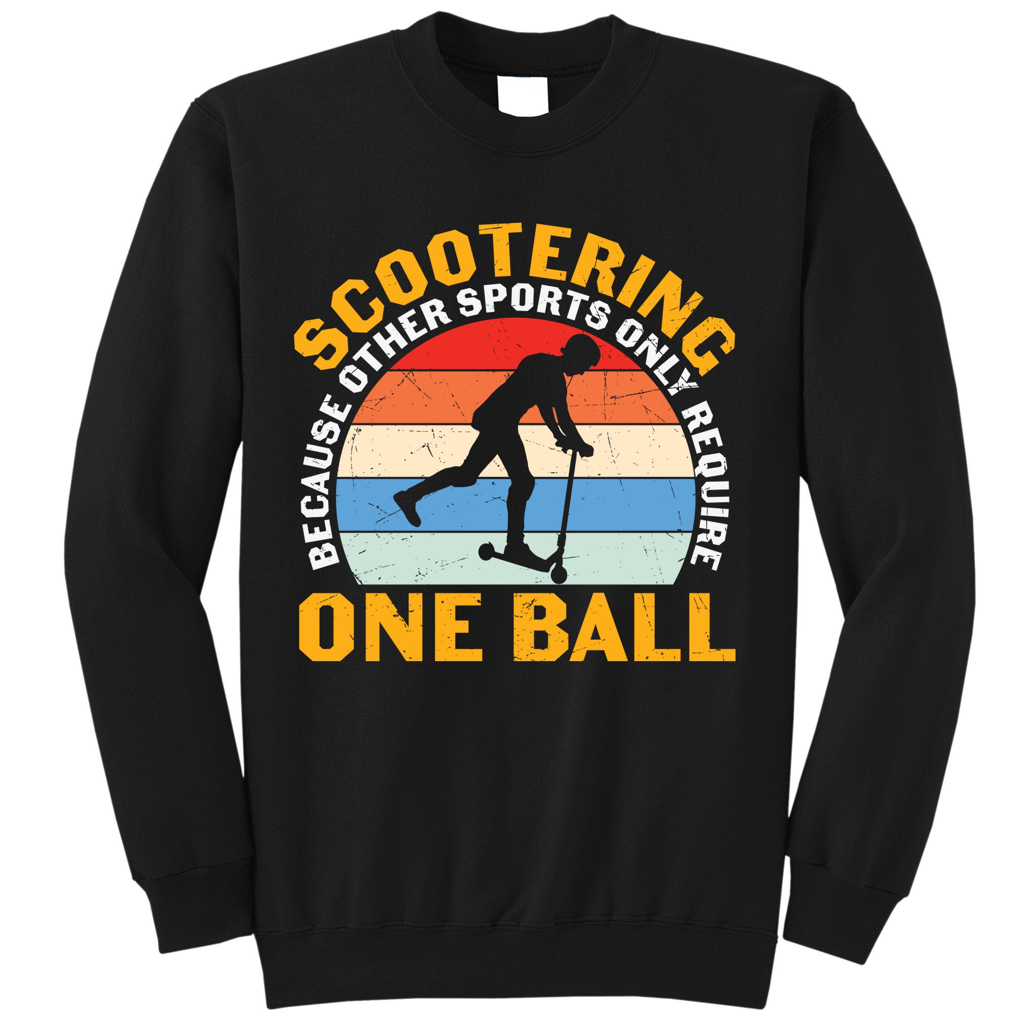 Scootering Because Other Sports Only Require One Ball Scooter Plus Size Shirts Sweatshirt