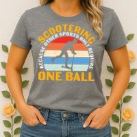Scootering Because Other Sports Only Require One Ball Scooter Plus Size Shirts Womens T-Shirt
