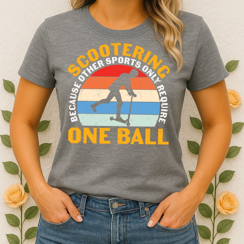 Scootering Because Other Sports Only Require One Ball Scooter Plus Size Shirts Womens T-Shirt