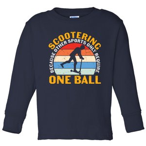 Scootering Because Other Sports Only Require One Ball Scooter Plus Size Shirts Toddler Long Sleeve Shirt