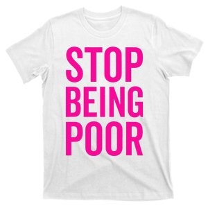 Stop Being Poor T-Shirt