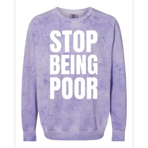 Stop Being Poor Funny Bold Quote Colorblast Crewneck Sweatshirt