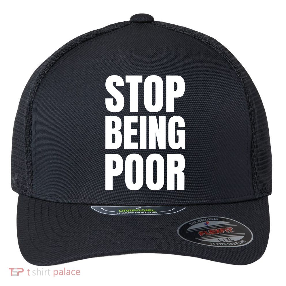 Stop Being Poor Funny Bold Quote Flexfit Unipanel Trucker Cap