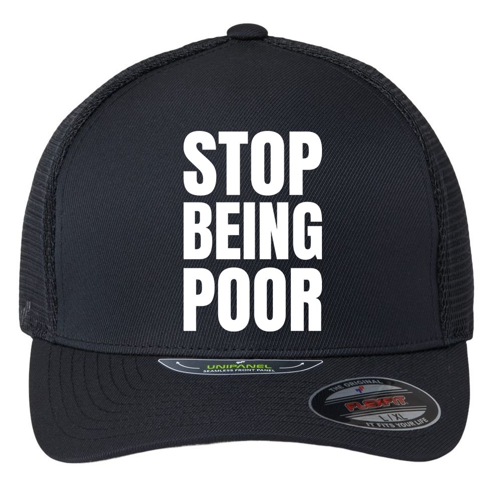 Stop Being Poor Funny Bold Quote Flexfit Unipanel Trucker Cap