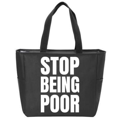 Stop Being Poor Funny Bold Quote Zip Tote Bag