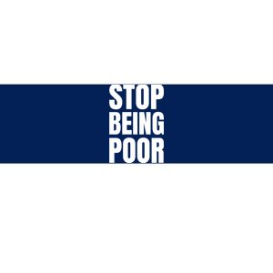 Stop Being Poor Funny Bold Quote Bumper Sticker