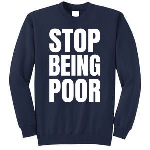 Stop Being Poor Funny Bold Quote Tall Sweatshirt