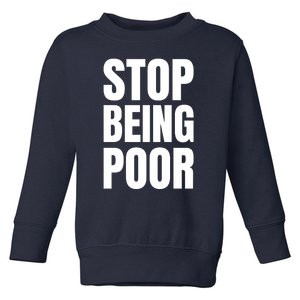 Stop Being Poor Funny Bold Quote Toddler Sweatshirt