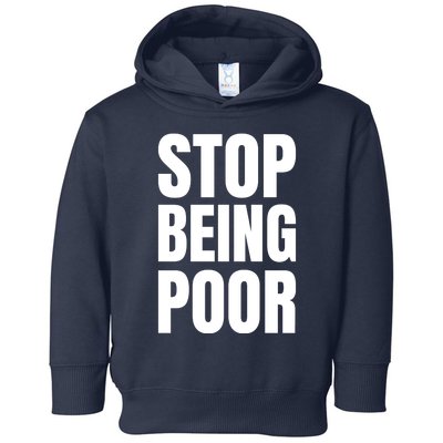 Stop Being Poor Funny Bold Quote Toddler Hoodie