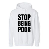 Stop Being Poor Funny Bold Quote Garment-Dyed Fleece Hoodie