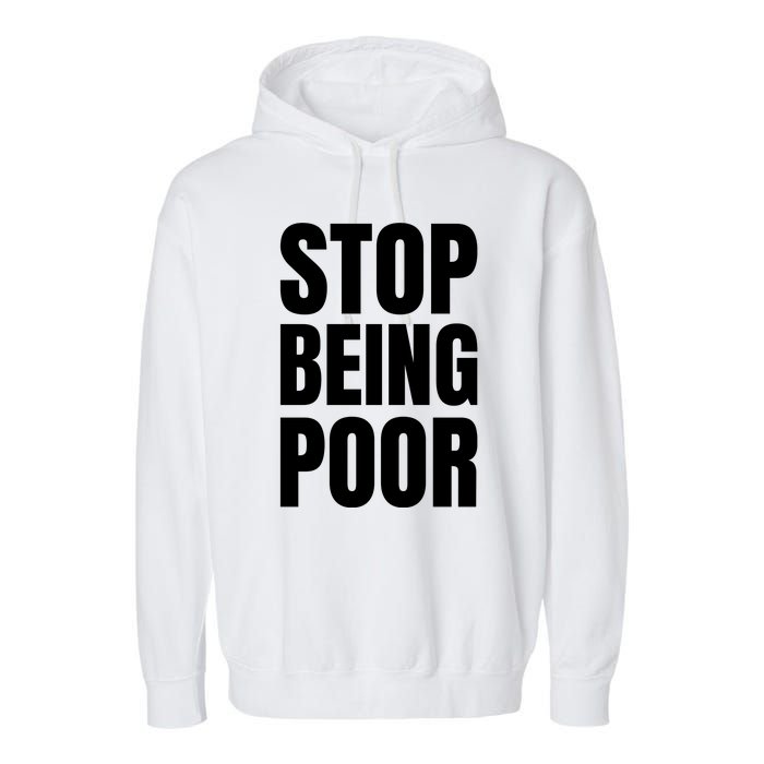 Stop Being Poor Funny Bold Quote Garment-Dyed Fleece Hoodie