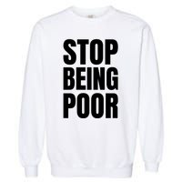 Stop Being Poor Funny Bold Quote Garment-Dyed Sweatshirt