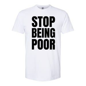 Stop Being Poor Funny Bold Quote Softstyle CVC T-Shirt