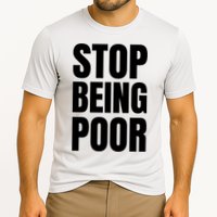 Stop Being Poor Funny Bold Quote Performance Shirt