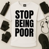 Stop Being Poor Funny Bold Quote Performance Shirt