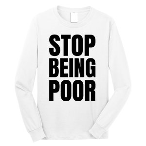 Stop Being Poor Funny Bold Quote Long Sleeve Shirt