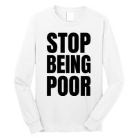 Stop Being Poor Funny Bold Quote Long Sleeve Shirt