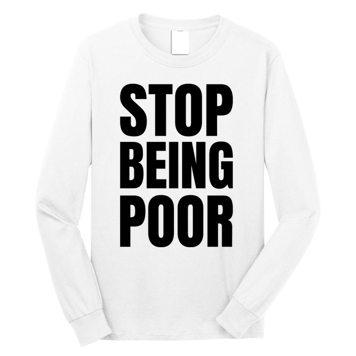 Stop Being Poor Funny Bold Quote Long Sleeve Shirt