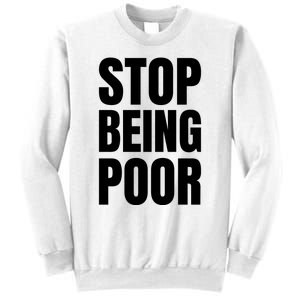 Stop Being Poor Funny Bold Quote Sweatshirt