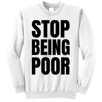 Stop Being Poor Funny Bold Quote Sweatshirt