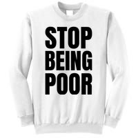 Stop Being Poor Funny Bold Quote Sweatshirt