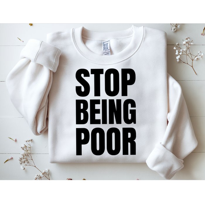 Stop Being Poor Funny Bold Quote Sweatshirt