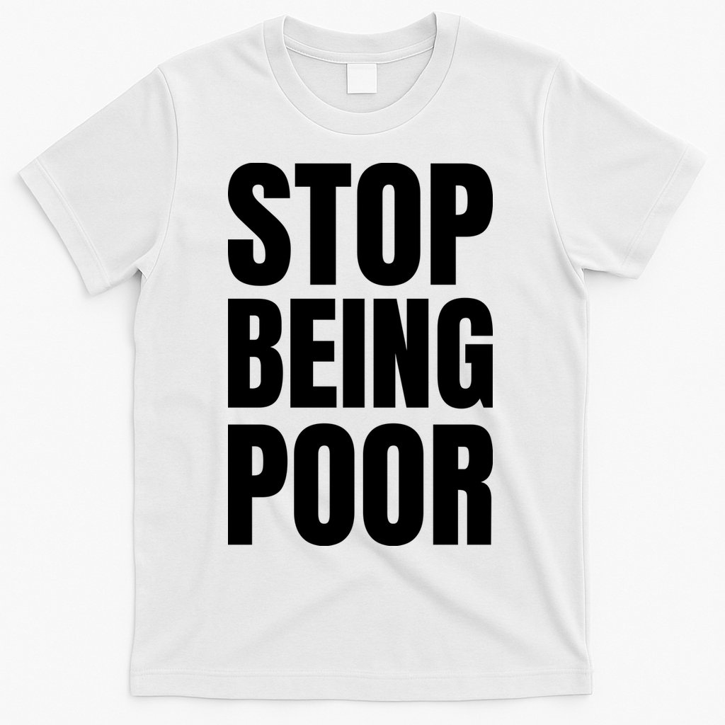 Stop Being Poor Funny Bold Quote T-Shirt