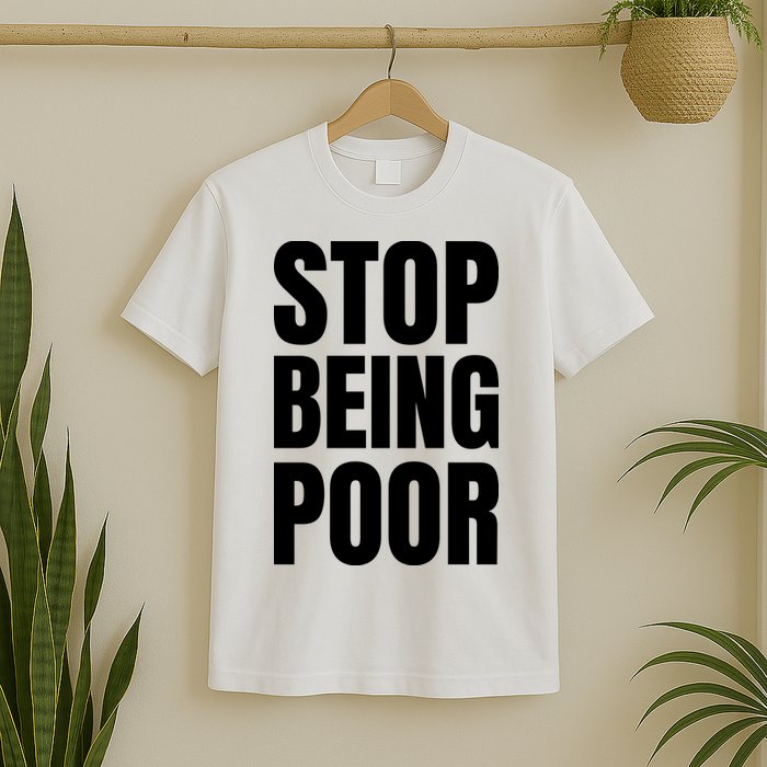 Stop Being Poor Funny Bold Quote T-Shirt