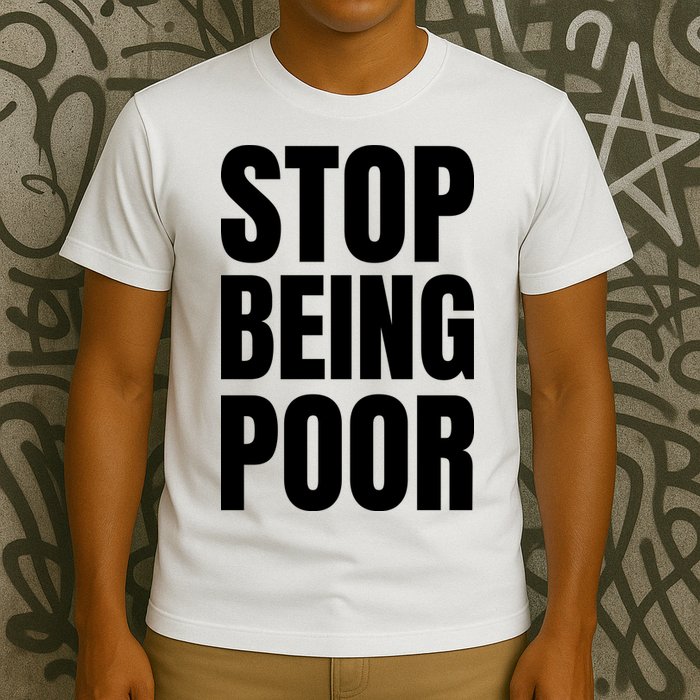 Stop Being Poor Funny Bold Quote T-Shirt
