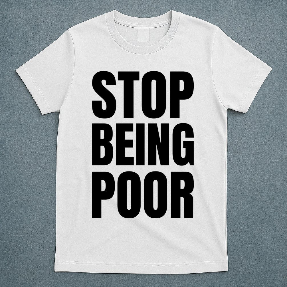 Stop Being Poor Funny Bold Quote T-Shirt