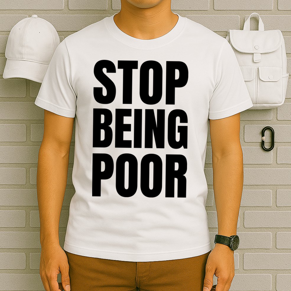 Stop Being Poor Funny Bold Quote T-Shirt