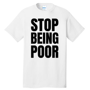 Stop Being Poor Funny Bold Quote Tall T-Shirt