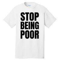 Stop Being Poor Funny Bold Quote Tall T-Shirt