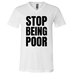 Stop Being Poor Funny Bold Quote V-Neck T-Shirt