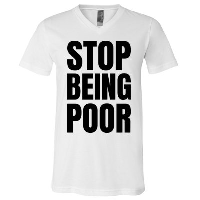 Stop Being Poor Funny Bold Quote V-Neck T-Shirt