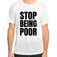 Stop Being Poor Funny Bold Quote Adult ChromaSoft Performance T-Shirt