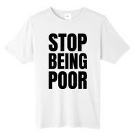 Stop Being Poor Funny Bold Quote Tall Fusion ChromaSoft Performance T-Shirt