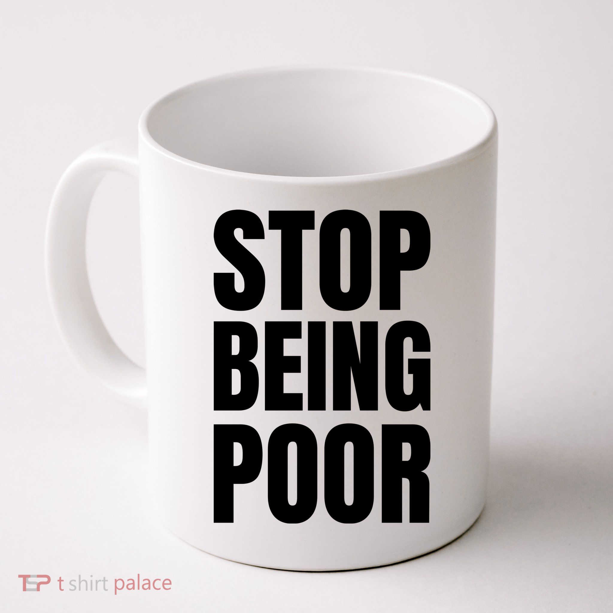 Stop Being Poor Funny Bold Quote Mug
