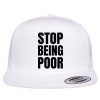 Stop Being Poor Funny Bold Quote Flat Bill Trucker Hat