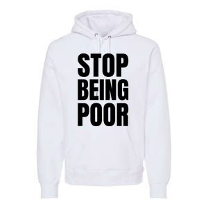 Stop Being Poor Funny Bold Quote Premium Hoodie