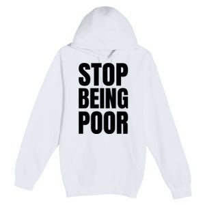 Stop Being Poor Funny Bold Quote Premium Pullover Hoodie