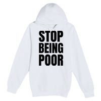 Stop Being Poor Funny Bold Quote Premium Pullover Hoodie