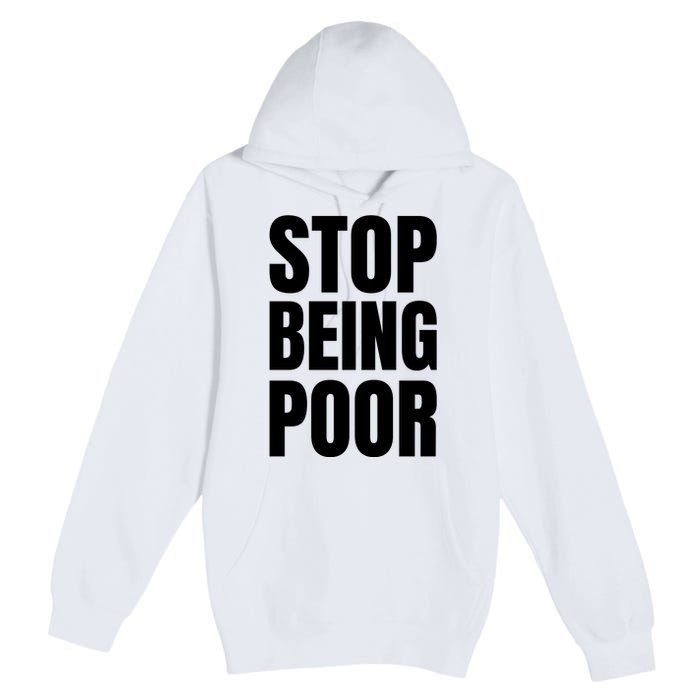 Stop Being Poor Funny Bold Quote Premium Pullover Hoodie