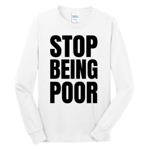 Stop Being Poor Funny Bold Quote Tall Long Sleeve T-Shirt