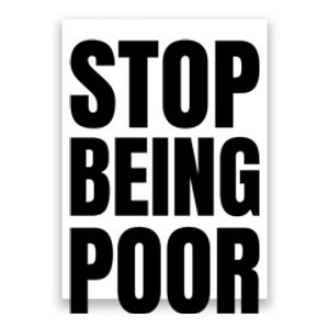 Stop Being Poor Funny Bold Quote Poster