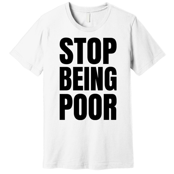 Stop Being Poor Funny Bold Quote Premium T-Shirt