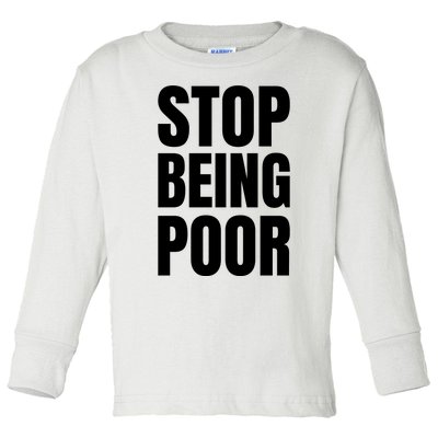 Stop Being Poor Funny Bold Quote Toddler Long Sleeve Shirt